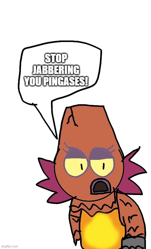 Kayna says a fact | STOP JABBERING YOU PINGASES! | image tagged in msm,pingas,sonic | made w/ Imgflip meme maker