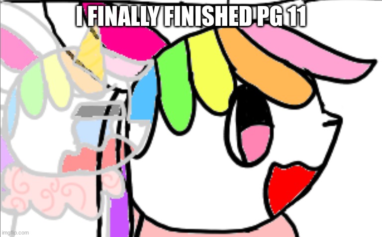 e | I FINALLY FINISHED PG 11 | image tagged in unicorn eevee hinder her misery | made w/ Imgflip meme maker