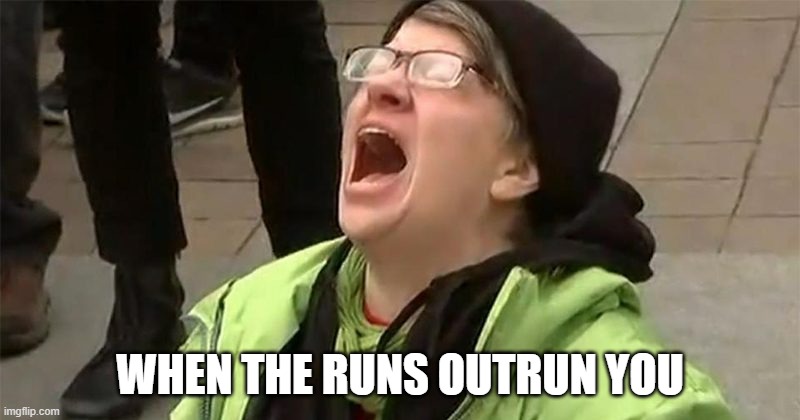 crying liberal | WHEN THE RUNS OUTRUN YOU | image tagged in crying liberal | made w/ Imgflip meme maker