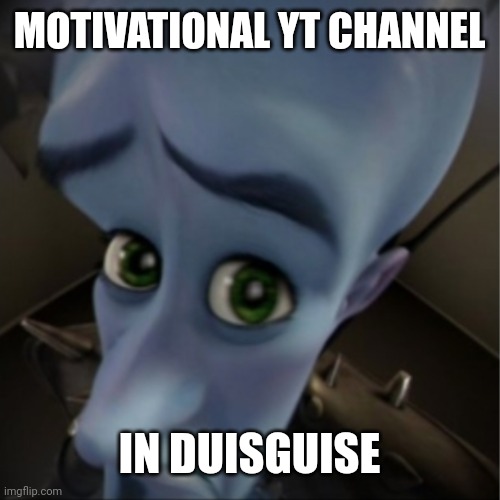 Megamind peeking | MOTIVATIONAL YT CHANNEL IN DUISGUISE | image tagged in megamind peeking | made w/ Imgflip meme maker