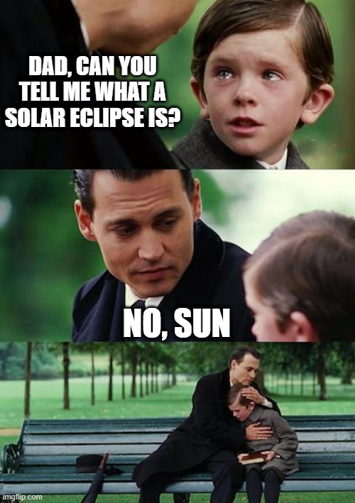 Eclipse? | DAD, CAN YOU TELL ME WHAT A SOLAR ECLIPSE IS? NO, SUN | image tagged in memes,finding neverland | made w/ Imgflip meme maker