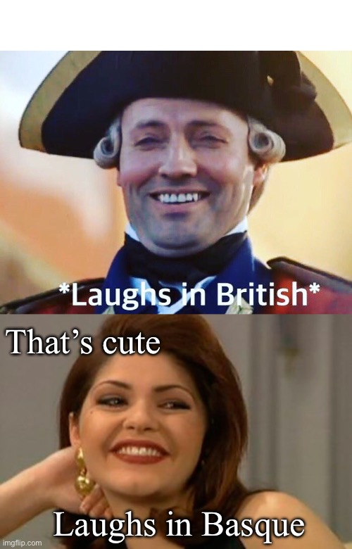 “English is so hard to learn” | That’s cute; Laughs in Basque | image tagged in laughs in british,blank in spanish,learning,language | made w/ Imgflip meme maker