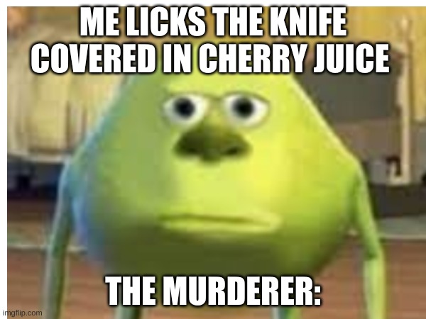 ME LICKS THE KNIFE COVERED IN CHERRY JUICE; THE MURDERER: | made w/ Imgflip meme maker