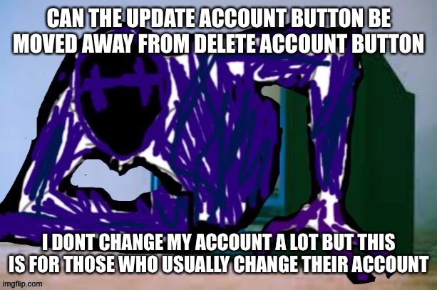 Glitch tv | CAN THE UPDATE ACCOUNT BUTTON BE MOVED AWAY FROM DELETE ACCOUNT BUTTON; I DONT CHANGE MY ACCOUNT A LOT BUT THIS IS FOR THOSE WHO USUALLY CHANGE THEIR ACCOUNT | image tagged in glitch tv | made w/ Imgflip meme maker