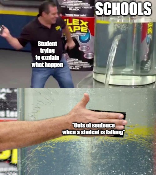 just an average school meme | SCHOOLS; Student trying to explain what happen; *Cuts of sentence when a student is talking* | image tagged in flex tape,middle finger | made w/ Imgflip meme maker