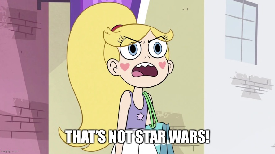 Star Butterfly: That's not Helpful! | THAT’S NOT STAR WARS! | image tagged in star butterfly that's not helpful | made w/ Imgflip meme maker