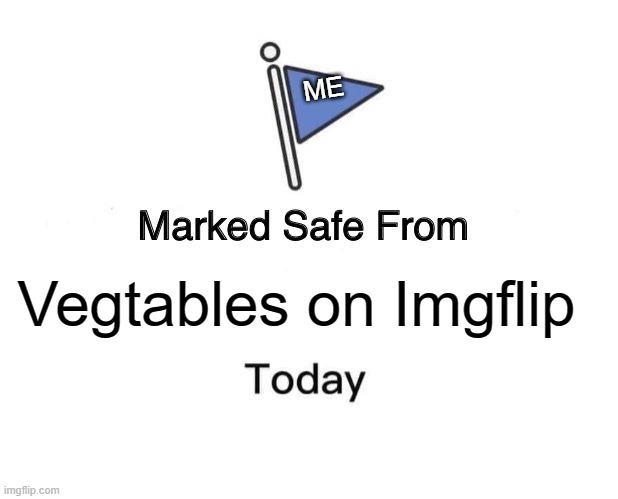 we are marked safe | ME; Vegtables on Imgflip | image tagged in memes,marked safe from | made w/ Imgflip meme maker
