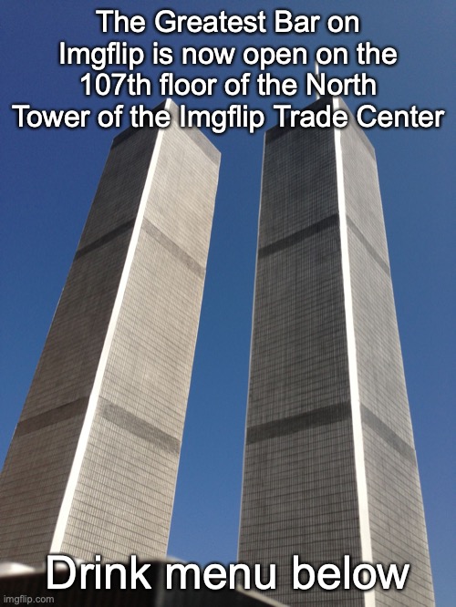 The Greenhouse Cafe's opening is postponed to Thursday, February 2 | The Greatest Bar on Imgflip is now open on the 107th floor of the North Tower of the Imgflip Trade Center; Drink menu below | image tagged in twin towers | made w/ Imgflip meme maker