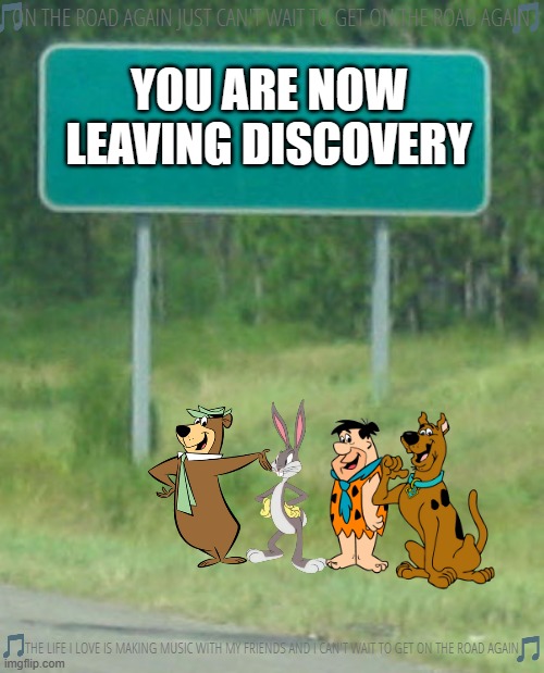 imgflips sings on the road again | ON THE ROAD AGAIN JUST CAN'T WAIT TO GET ON THE ROAD AGAIN; YOU ARE NOW LEAVING DISCOVERY; THE LIFE I LOVE IS MAKING MUSIC WITH MY FRIENDS AND I CAN'T WAIT TO GET ON THE ROAD AGAIN | image tagged in green road sign blank,willie nelson,warner bros,hanna barbera,country music,80s music | made w/ Imgflip meme maker