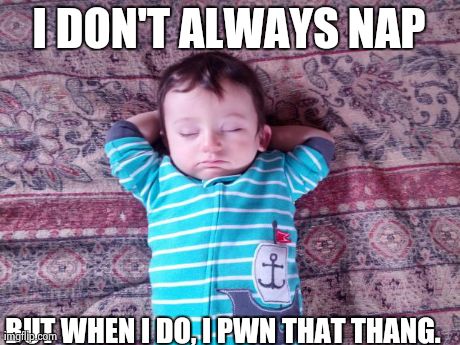 I DON'T ALWAYS NAP BUT WHEN I DO, I PWN THAT THANG. | image tagged in nap pwning baby | made w/ Imgflip meme maker