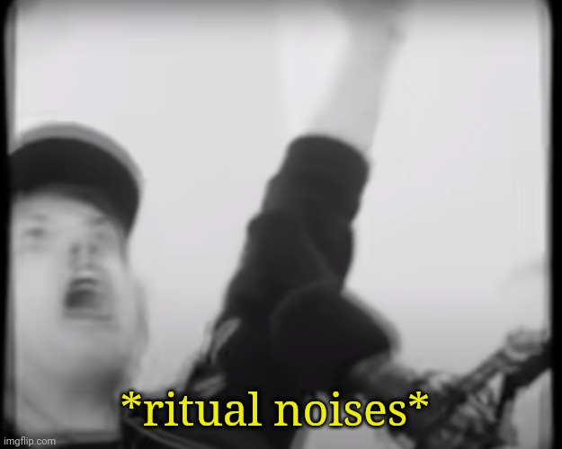 Roomie scream | *ritual noises* | image tagged in roomie scream | made w/ Imgflip meme maker