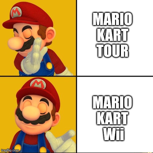 MARIO KART TOUR MARIO 
KART 
Wii | made w/ Imgflip meme maker