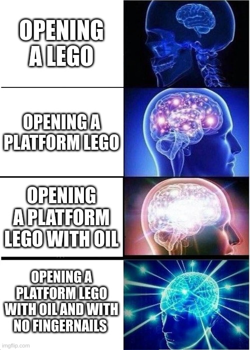 LEGO BIG BRAIN | OPENING A LEGO; OPENING A PLATFORM LEGO; OPENING A PLATFORM LEGO WITH OIL; OPENING A PLATFORM LEGO WITH OIL AND WITH NO FINGERNAILS | image tagged in memes,expanding brain | made w/ Imgflip meme maker