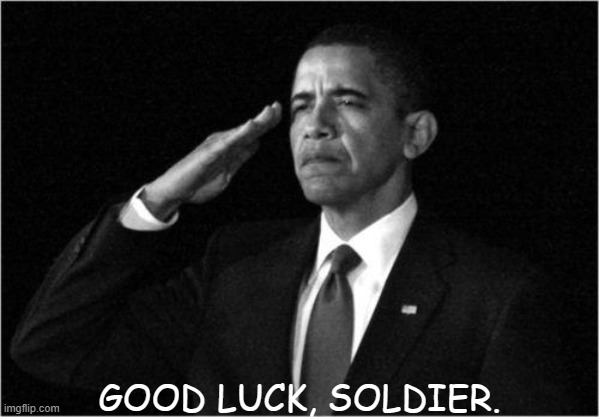 GOOD LUCK, SOLDIER. | image tagged in obama-salute | made w/ Imgflip meme maker