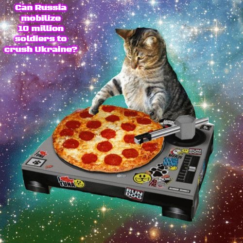 Space Cat Happy Birthday | Can Russia mobilize 10 million soldiers to crush Ukraine? | image tagged in space cat happy birthday,slavic,russia,10 million | made w/ Imgflip meme maker