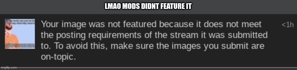 LMAO MODS DIDNT FEATURE IT | made w/ Imgflip meme maker