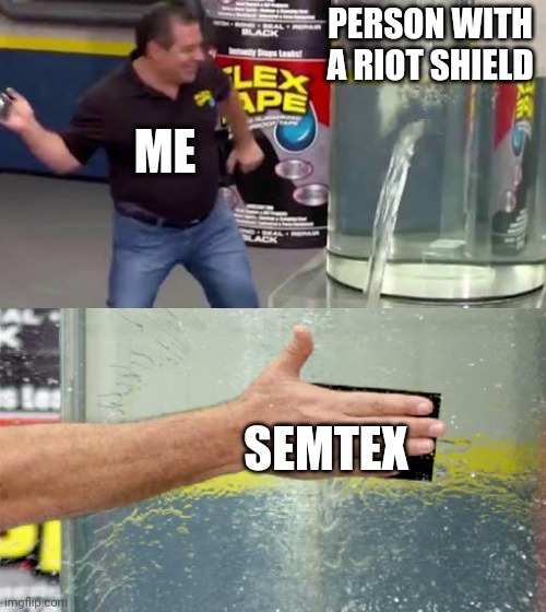 How MW2 be | PERSON WITH A RIOT SHIELD; ME; SEMTEX | image tagged in flex tape | made w/ Imgflip meme maker