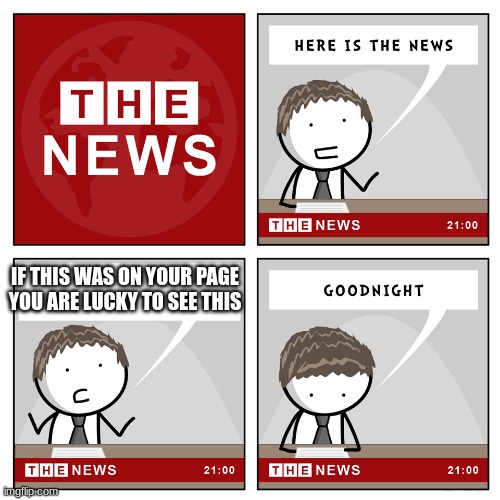 :) | IF THIS WAS ON YOUR PAGE YOU ARE LUCKY TO SEE THIS | image tagged in the news | made w/ Imgflip meme maker