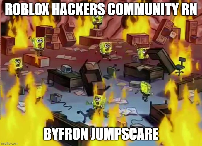 SpongeBob Office Fire | ROBLOX HACKERS COMMUNITY RN; BYFRON JUMPSCARE | image tagged in spongebob office fire | made w/ Imgflip meme maker