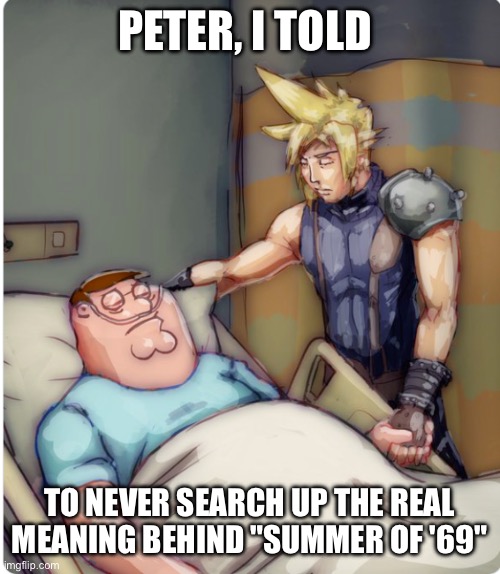 Nice |  PETER, I TOLD; TO NEVER SEARCH UP THE REAL MEANING BEHIND "SUMMER OF '69" | image tagged in peter i told you,funny,memes,relatable,songs | made w/ Imgflip meme maker