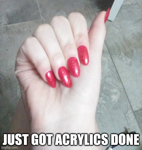 JUST GOT ACRYLICS DONE | made w/ Imgflip meme maker