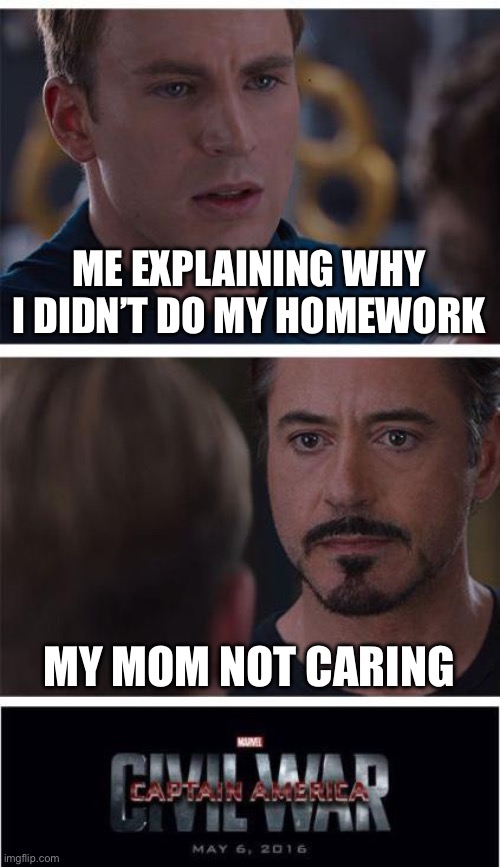 Marvel Civil War 1 | ME EXPLAINING WHY I DIDN’T DO MY HOMEWORK; MY MOM NOT CARING | image tagged in memes,marvel civil war 1 | made w/ Imgflip meme maker