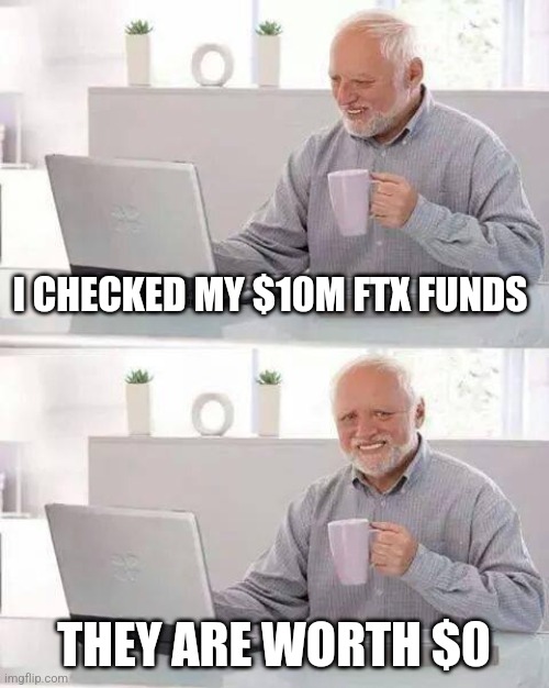 Ftx | I CHECKED MY $10M FTX FUNDS; THEY ARE WORTH $0 | image tagged in memes,hide the pain harold | made w/ Imgflip meme maker