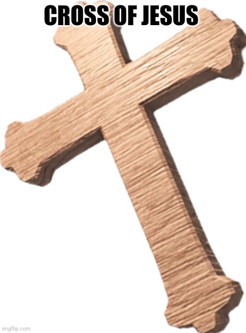 CROSS OF JESUS | made w/ Imgflip meme maker