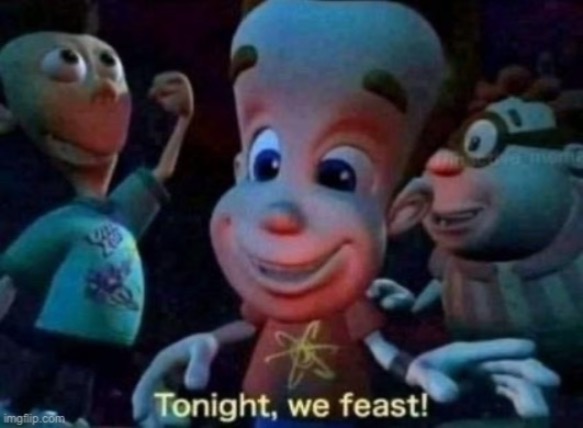 Tonight, we feast | image tagged in tonight we feast | made w/ Imgflip meme maker