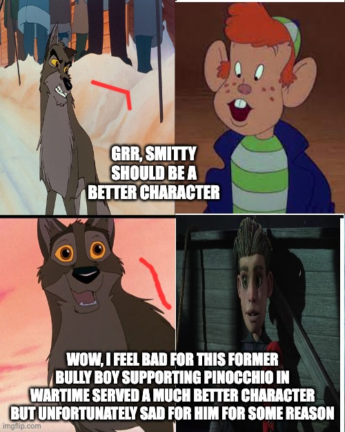 GRR, SMITTY SHOULD BE A BETTER CHARACTER; WOW, I FEEL BAD FOR THIS FORMER BULLY BOY SUPPORTING PINOCCHIO IN WARTIME SERVED A MUCH BETTER CHARACTER BUT UNFORTUNATELY SAD FOR HIM FOR SOME REASON | image tagged in two buttons | made w/ Imgflip meme maker