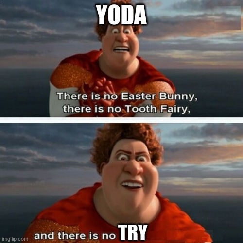 TIGHTEN MEGAMIND "THERE IS NO EASTER BUNNY" | YODA; TRY | image tagged in tighten megamind there is no easter bunny | made w/ Imgflip meme maker