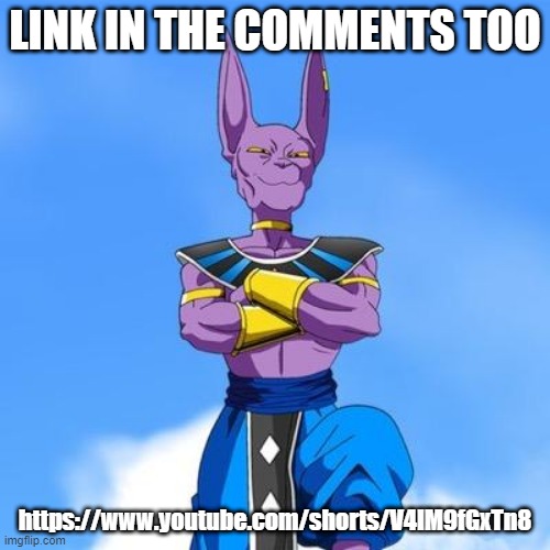 kinda funny imo XD | LINK IN THE COMMENTS TOO; https://www.youtube.com/shorts/V4IM9fGxTn8 | image tagged in beerus | made w/ Imgflip meme maker