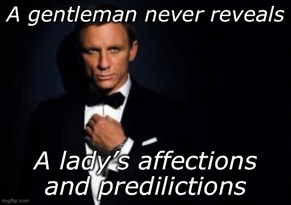 Truth | A gentleman never reveals; A lady’s affections and predilictions | image tagged in james bond,gentleman,lady | made w/ Imgflip meme maker