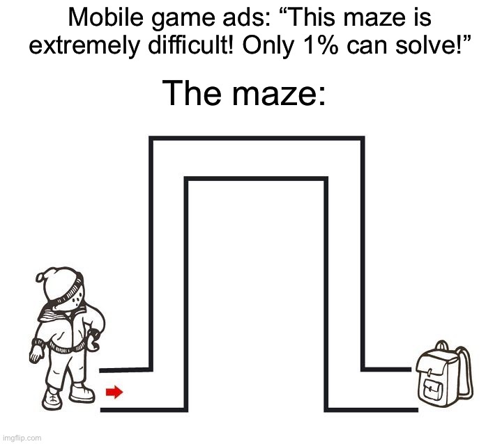 Do they really think we’re stupid? | Mobile game ads: “This maze is extremely difficult! Only 1% can solve!”; The maze: | image tagged in memes,funny,true story,relatable memes,wtf,mobile games | made w/ Imgflip meme maker