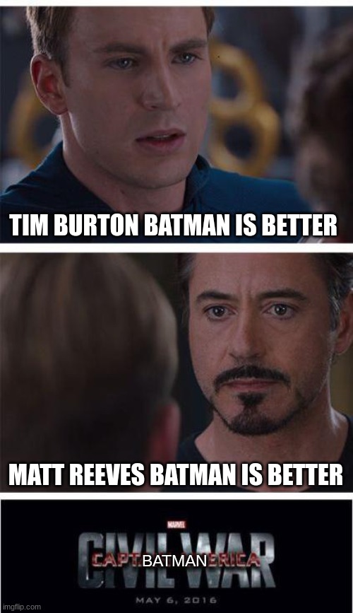 batman civil war | TIM BURTON BATMAN IS BETTER; MATT REEVES BATMAN IS BETTER; BATMAN | image tagged in memes,marvel civil war 1 | made w/ Imgflip meme maker