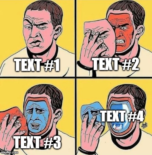 New template | TEXT #2; TEXT #1; TEXT #4; TEXT #3 | image tagged in guy removing three layers of masks from his face,custom template,new template,memes,meme template,funny | made w/ Imgflip meme maker