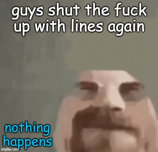 do it because waltor said so | guys shut the fuck up with lines again; nothing happens | image tagged in heisenburger | made w/ Imgflip meme maker