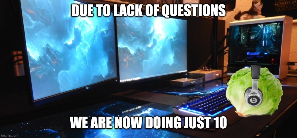 Hurry because there's 7 more questions to be asked! | DUE TO LACK OF QUESTIONS; WE ARE NOW DOING JUST 10 | image tagged in lettuce gaming | made w/ Imgflip meme maker