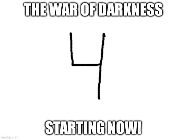 War | THE WAR OF DARKNESS; STARTING NOW! | made w/ Imgflip meme maker