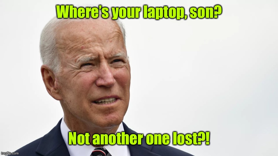 Biden squint | Where’s your laptop, son? Not another one lost?! | image tagged in biden squint | made w/ Imgflip meme maker