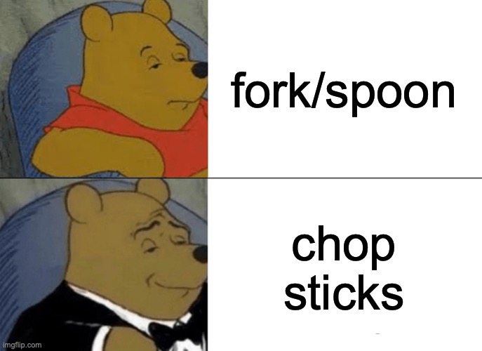 nov you are in a Asian Restaurant | fork/spoon; chop sticks | image tagged in memes,tuxedo winnie the pooh | made w/ Imgflip meme maker