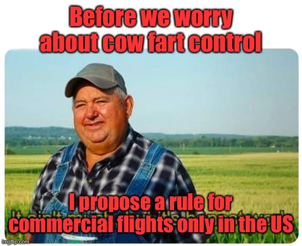 Honest work | Before we worry about cow fart control I propose a rule for commercial flights only in the US | image tagged in honest work | made w/ Imgflip meme maker