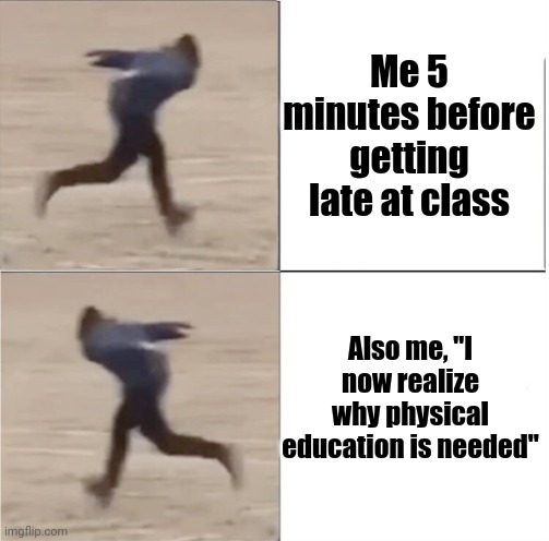 Naruto Runner Drake (Flipped) | Me 5 minutes before getting late at class; Also me, "I now realize why physical education is needed" | image tagged in naruto runner drake flipped | made w/ Imgflip meme maker