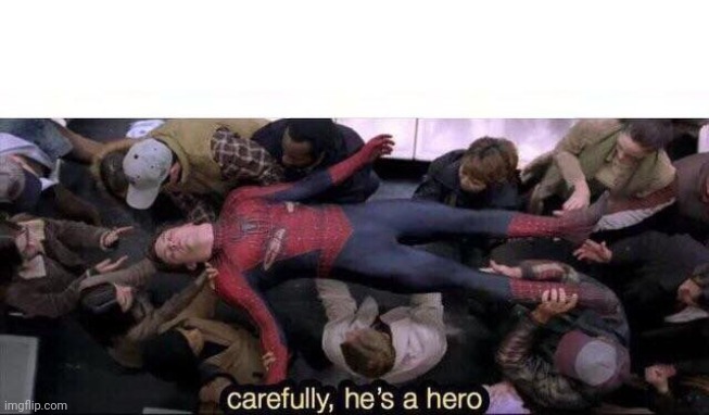 Carefully he's a hero | image tagged in carefully he's a hero | made w/ Imgflip meme maker