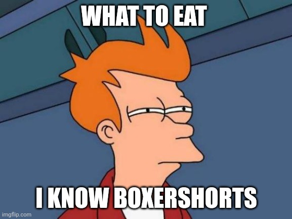 boy eats underwear | WHAT TO EAT; I KNOW BOXERSHORTS | image tagged in memes,futurama fry | made w/ Imgflip meme maker