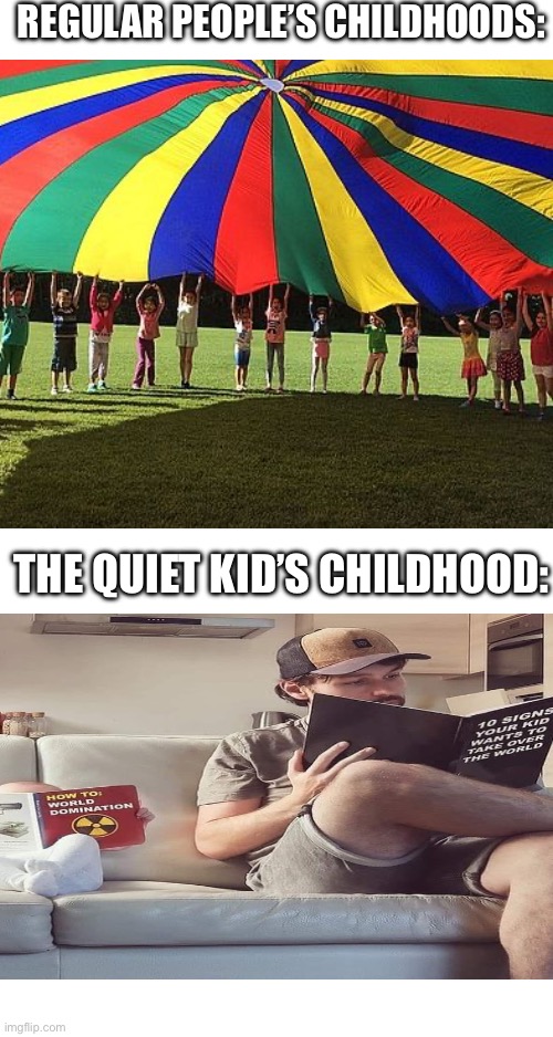 The quiet kid’s childhood | REGULAR PEOPLE’S CHILDHOODS:; THE QUIET KID’S CHILDHOOD: | image tagged in quiet kid,funny,childhood | made w/ Imgflip meme maker