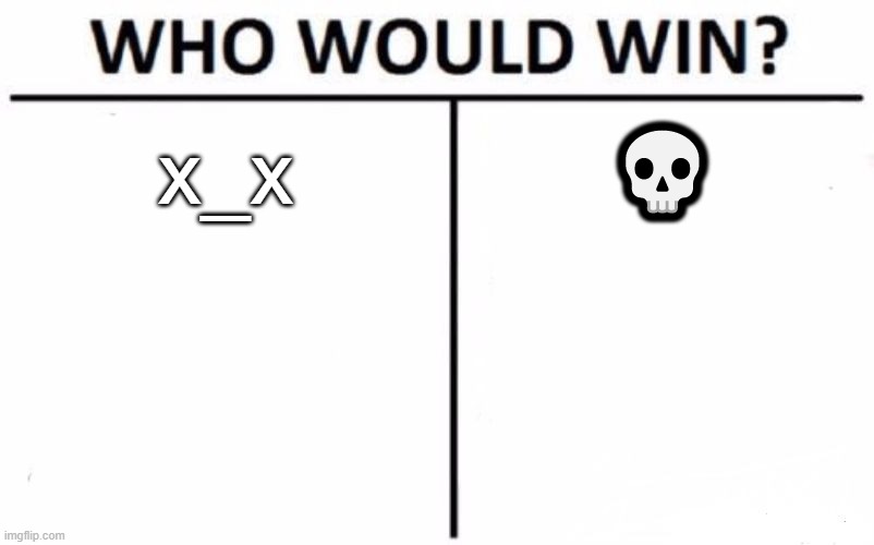 my bet is on :skull_emoji: | x_x; 💀 | image tagged in memes,who would win | made w/ Imgflip meme maker