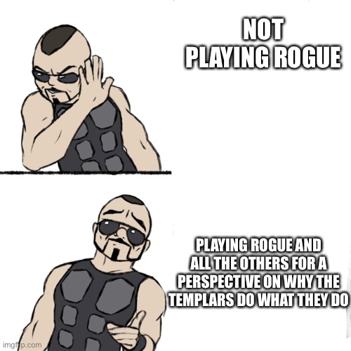 NOT PLAYING ROGUE PLAYING ROGUE AND ALL THE OTHERS FOR A PERSPECTIVE ON WHY THE TEMPLARS DO WHAT THEY DO | image tagged in sabaton template | made w/ Imgflip meme maker