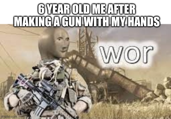 a hand gun badum tss | 6 YEAR OLD ME AFTER MAKING A GUN WITH MY HANDS | image tagged in meme man wor,gun,6 year old me | made w/ Imgflip meme maker