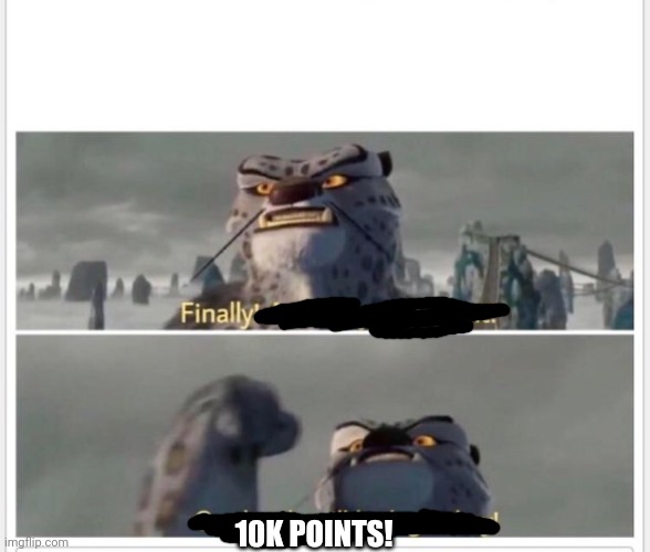Clever title here | 10K POINTS! | image tagged in finally a worthy opponent | made w/ Imgflip meme maker